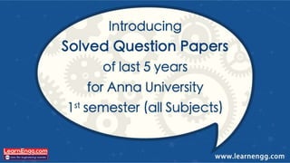 Introducing solved Question Papers of last 5 years for Anna University, 1st semester (all subjects)