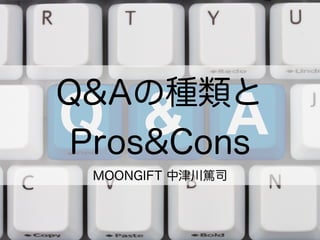 Q&Aの種類と
Pros&Cons
MOONGIFT 中津川篤司
 