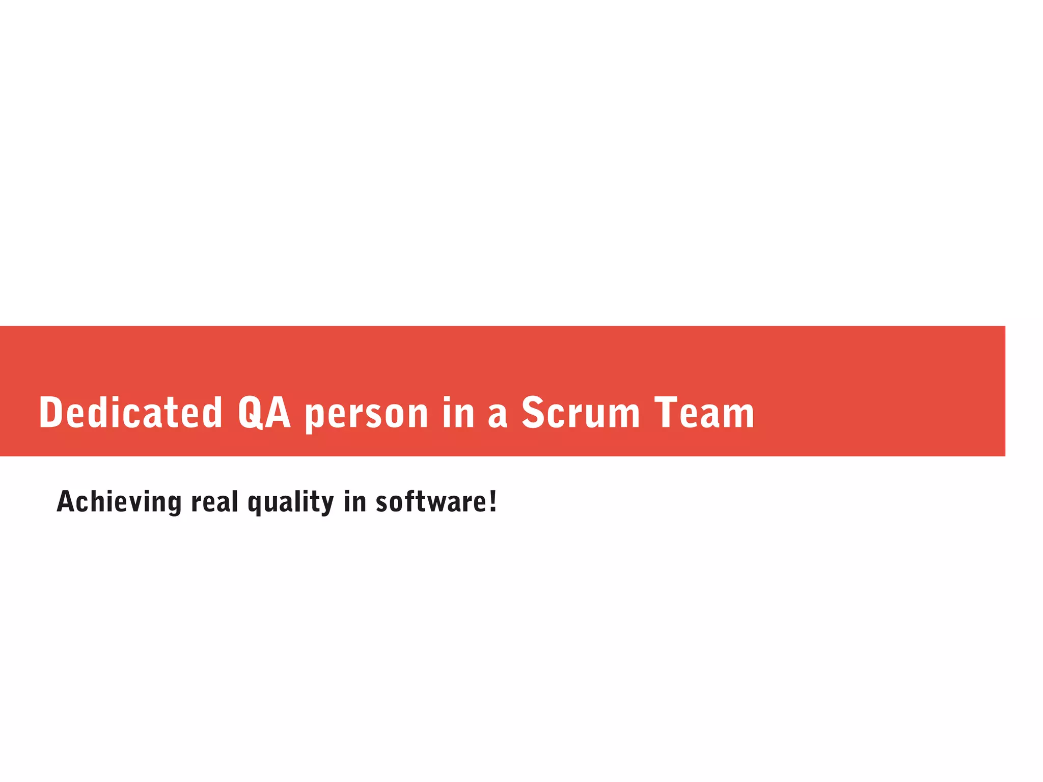 Dedicated QA person in a Scrum Team
Achieving real quality in software!
 