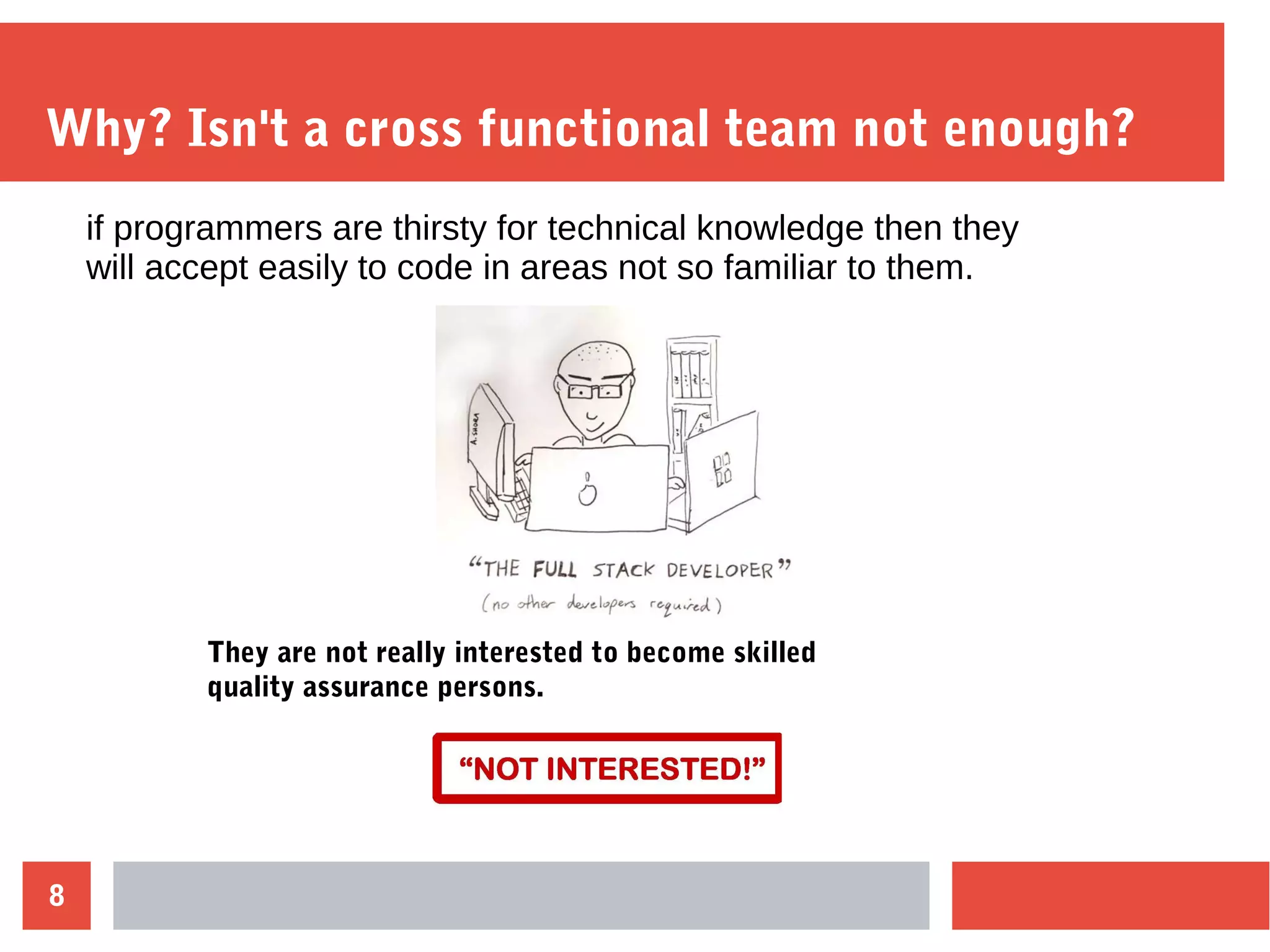 8
Why? Isn't a cross functional team not enough?
if programmers are thirsty for technical knowledge then they
will accept easily to code in areas not so familiar to them.
They are not really interested to become skilled
quality assurance persons.
 