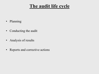 The audit life cycle
• Planning
• Conducting the audit
• Analysis of results
• Reports and corrective actions
 
