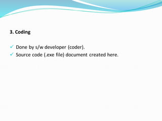 3. Coding
✓ Done by s/w developer (coder).
✓ Source code (.exe file) document created here.
 