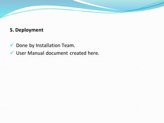 5. Deployment
✓ Done by Installation Team.
✓ User Manual document created here.
 