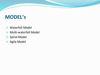 MODEL’s
➢ Waterfall Model
➢ Multi-waterfall Model
➢ Spiral Model
➢ Agile Model
 