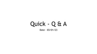 Quick - Q & A
Date – 03/01/23
 