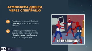 7
АТМОСФЕРА ДОВІРИ
ЧЕРЕЗ СПІВПРАЦЮ
Помилки — це проблеми
процесу, а не конкретних
людей.
Підтримуйте прозорість,
відкритість та заохочуйте
підсвічувати проблеми,
а не приховувати їх.
 