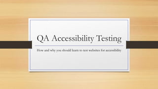 QA Accessibility Testing
How and why you should learn to test websites for accessibility
 