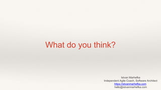 What do you think?
Istvan Marhefka
Independent Agile Coach, Software Architect
https://istvanmarhefka.com
hello@istvanmarhefka.com
 