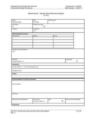 Engineering and Construction Services                                  Date Issued: 01/06/00
Construction Quality Procedures                                       Date Revised: 10/02/07


                        Attachment B – Sample Nonconformance Report
                                          (1 of 3)




                                                                      y
                                                          op
                                                       C
                                              d
                                        lle
                        tro
            on
 nc
U




QC-H-01, Construction Services Nonconformance Report                                11 of 14
Rev. 5
 