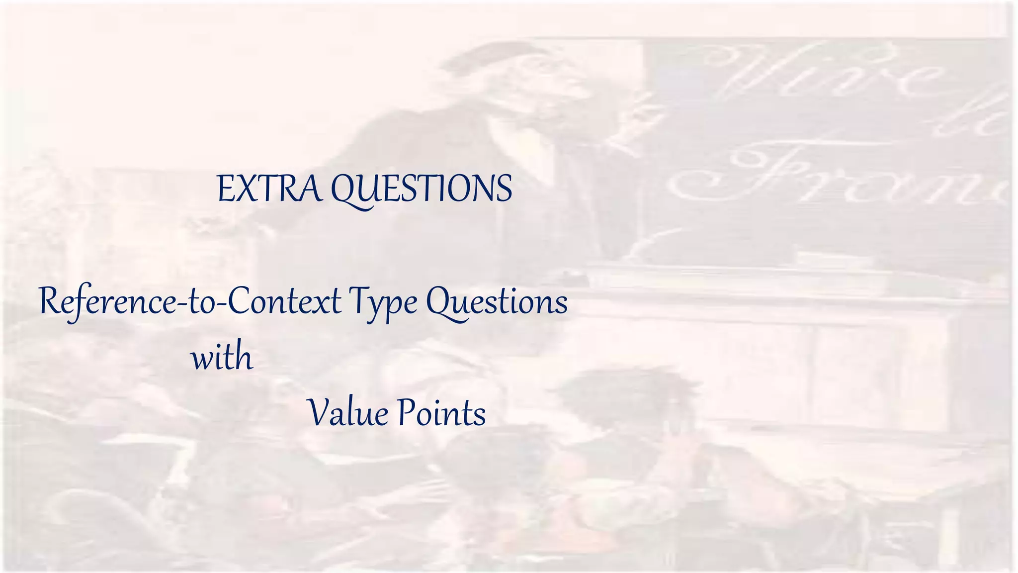 EXTRA QUESTIONS
Reference-to-Context Type Questions
with
Value Points
 