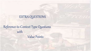 EXTRA QUESTIONS
Reference-to-Context Type Questions
with
Value Points
 