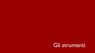 Gli strumenti
 