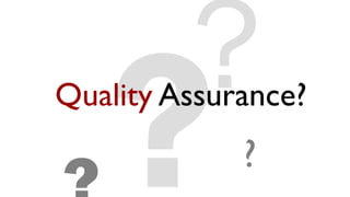 Quality Assurance?
?
 
