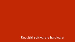 Requisiti software e hardware
 