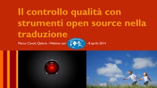 Il controllo qualità con
strumenti open source nella
traduzione
Marco Cevoli, Qabiria - Webinar per Federlingue, - 8 aprile 2014
 