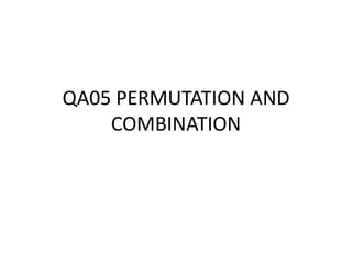 QA05 PERMUTATION AND
COMBINATION
 