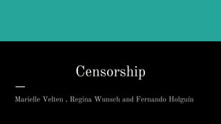 Censorship
Marielle Velten , Regina Wunsch and Fernando Holguín
 