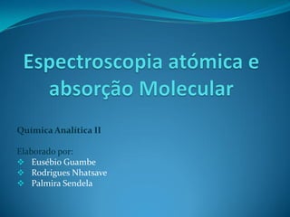 Química Analítica II
Elaborado por:
 Eusébio Guambe
 Rodrigues Nhatsave
 Palmira Sendela
 