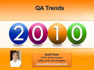 QA Trends




       Galit Fein
    EVP & Senior Analyst
 Office of the CIO Strategies
www.galitfein.blogspot.com
 