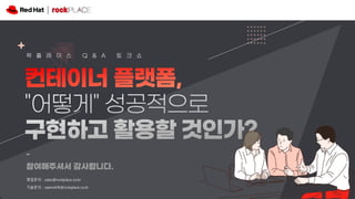 영업문의 : sales@rockplace.co.kr
기술문의 : openshift@rockplace.co.kr
 