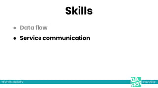 Skills
● Service communication
KYIV 2019
● Data flow
 
