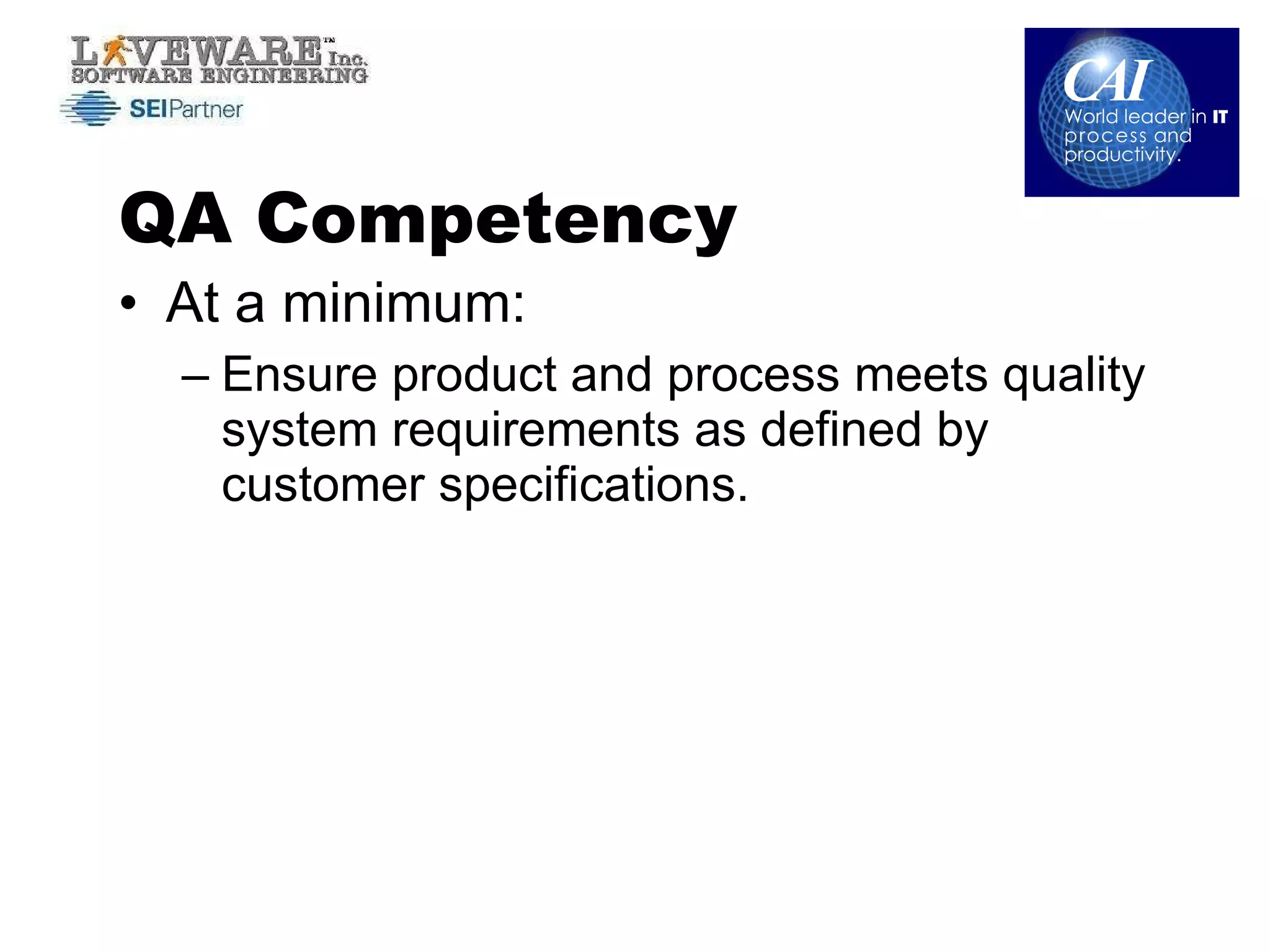 QA Competency At a minimum: Ensure product and process meets quality system requirements as defined by customer specifications. 