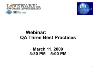 Webinar:  QA Three Best Practices March 11, 2009 3:30 PM – 5:00 PM 