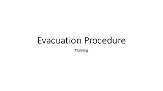 Evacuation Procedure 
Training 
 