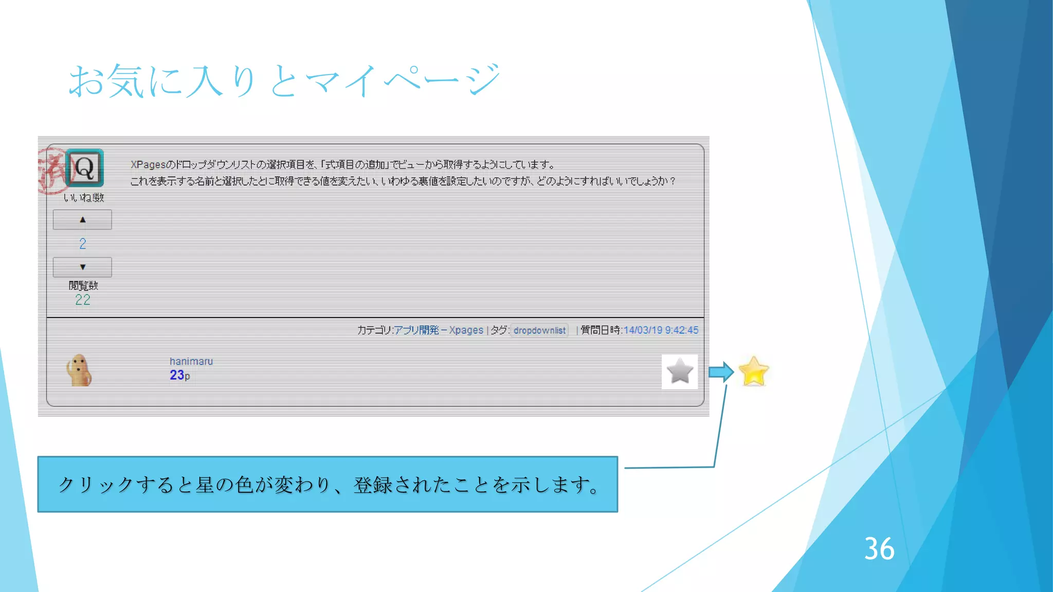 お気に入りとマイページ
よく見る質問・回答を「お気に入り」
に登録できます。
登録した「お気に入り」は、「マイ
ページ」に登録されます。
36
 