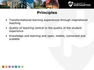 Principles
• Transformational learning experiences through inspirational
teaching
• Quality of teaching central to the qua...
