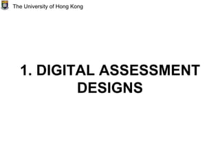 1. DIGITAL ASSESSMENT
DESIGNS
The University of Hong Kong
 