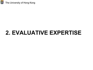 2. EVALUATIVE EXPERTISE
The University of Hong Kong
 