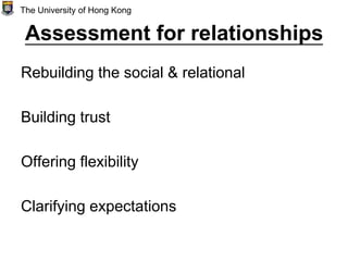 Assessment for relationships
Rebuilding the social & relational
Building trust
Offering flexibility
Clarifying expectations
The University of Hong Kong
 