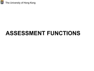 ASSESSMENT FUNCTIONS
The University of Hong Kong
 