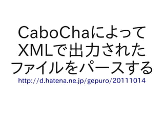 CaboChaによって
 XMLで出力された
ファイルをパースする
http://d.hatena.ne.jp/gepuro/20111014
 