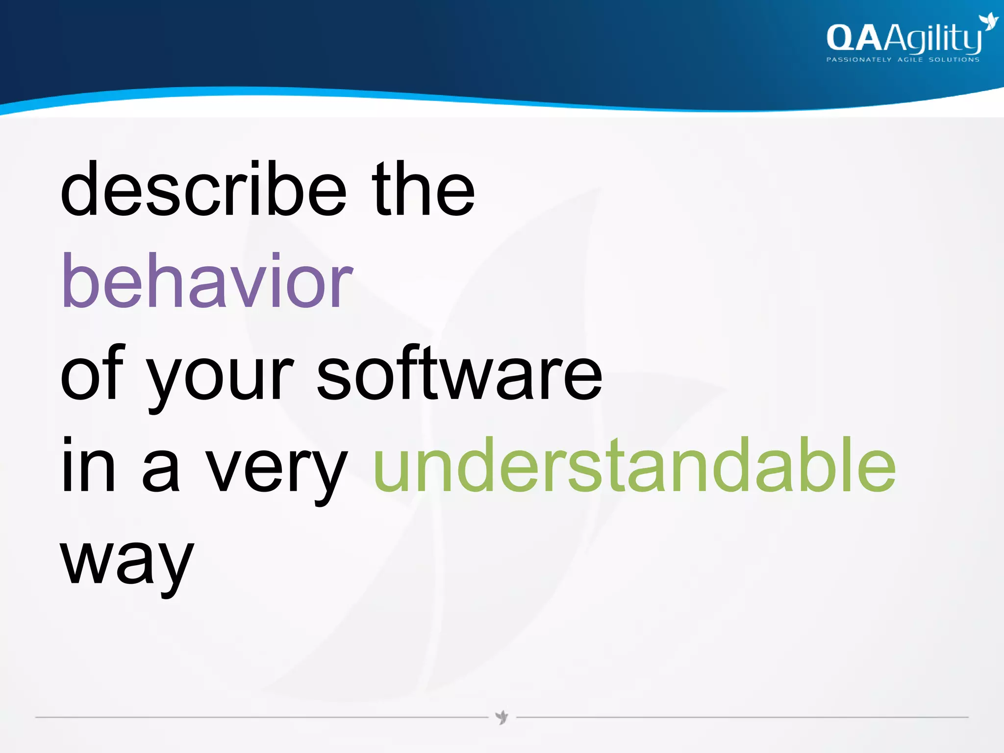 describe the
behavior
of your software
in a very understandable
way
Minimal Definition
 