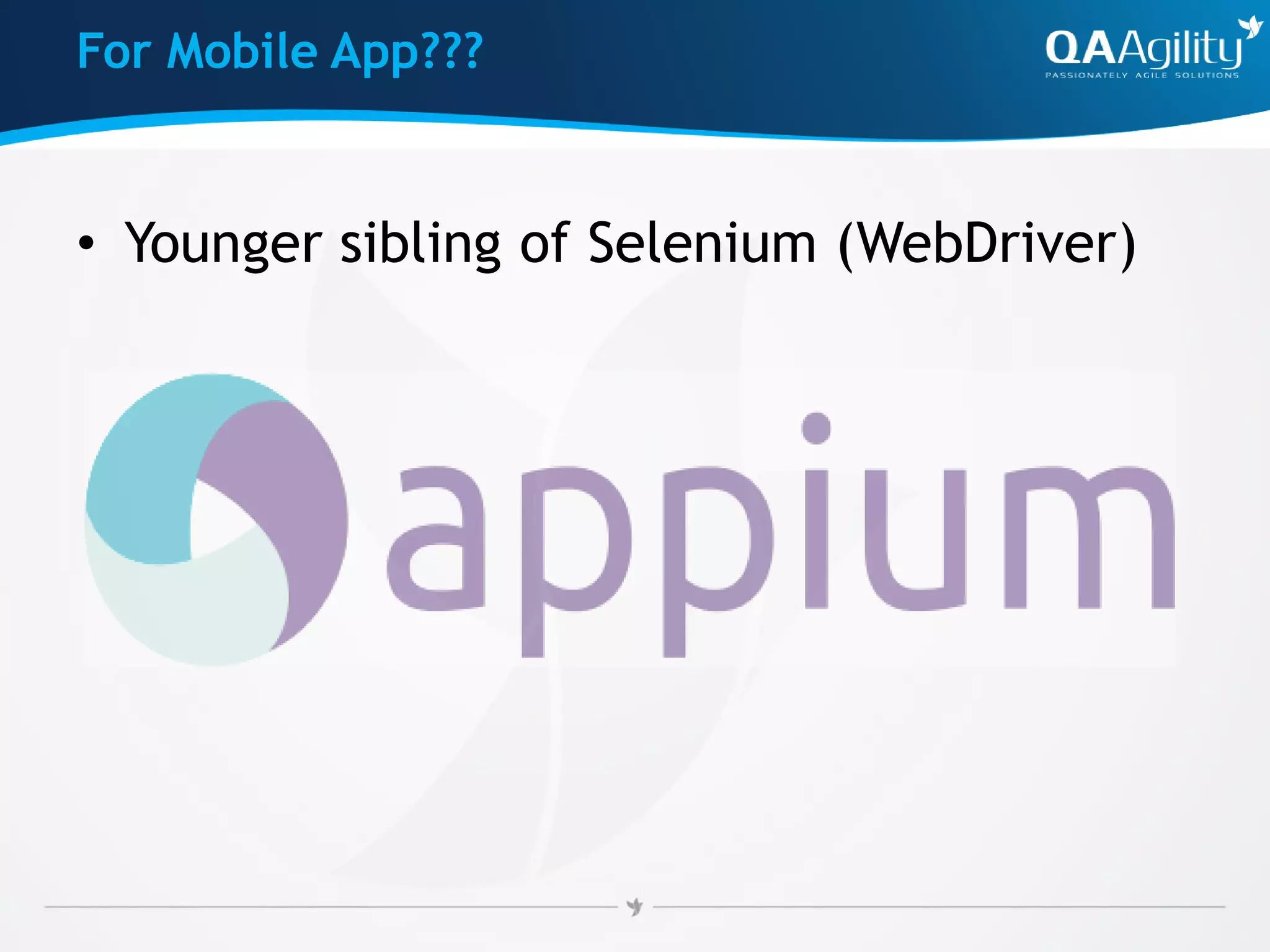 For Mobile App???
• Younger sibling of Selenium (WebDriver)
 