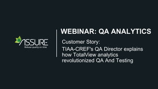 WEBINAR: QA ANALYTICS
Customer Story:
TIAA-CREF's QA Director explains
how TotalView analytics
revolutionized QA And Testing
 