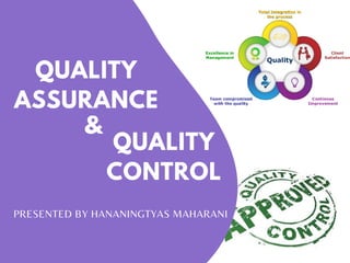 QUALITY
ASSURANCE
QUALITY
CONTROL
&
PRESENTED BY HANANINGTYAS MAHARANI
 
