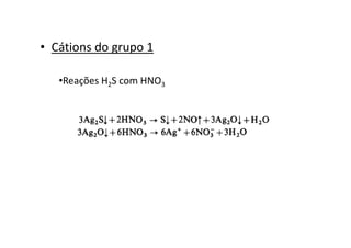 • Cátions do grupo 1
•Reações H2S com HNO3
 