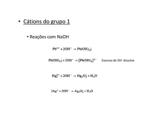 • Cátions do grupo 1
• Reações com NaOH
Excesso de OH- dissolve
 