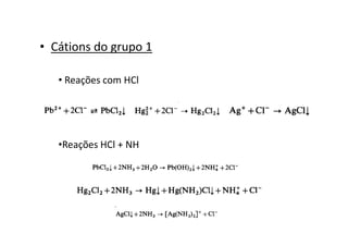 • Cátions do grupo 1
• Reações com HCl
•Reações HCl + NH
 