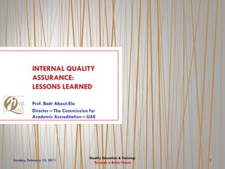 INTERNAL QUALITY
           ASSURANCE:
           LESSONS LEARNED




                            Quality Education & Training:
Sunday, February 13, 2011                                   1
                              Towards a Better Future
 