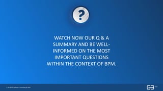 1 | © GBTEC Software + Consulting AG 2019
WATCH NOW OUR Q & A
SUMMARY AND BE WELL-
INFORMED ON THE MOST
IMPORTANT QUESTIONS
WITHIN THE CONTEXT OF BPM.
 