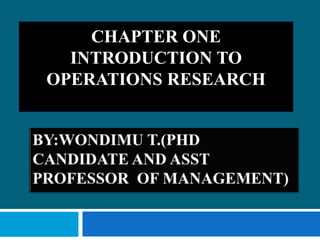 CHAPTER ONE
INTRODUCTION TO
OPERATIONS RESEARCH
 