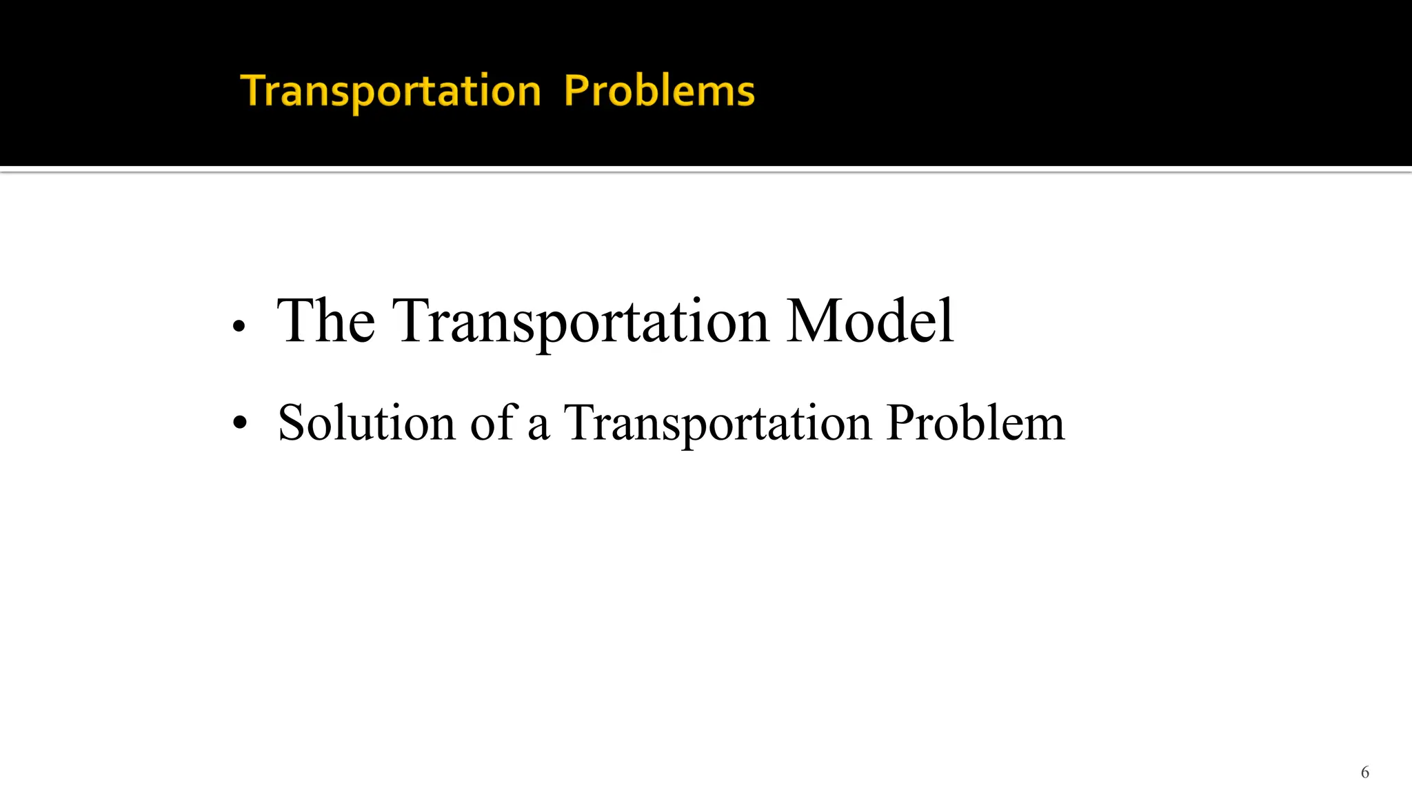 6
• The Transportation Model
• Solution of a Transportation Problem
 