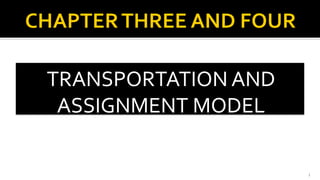 TRANSPORTATION AND
ASSIGNMENT MODEL
1
 