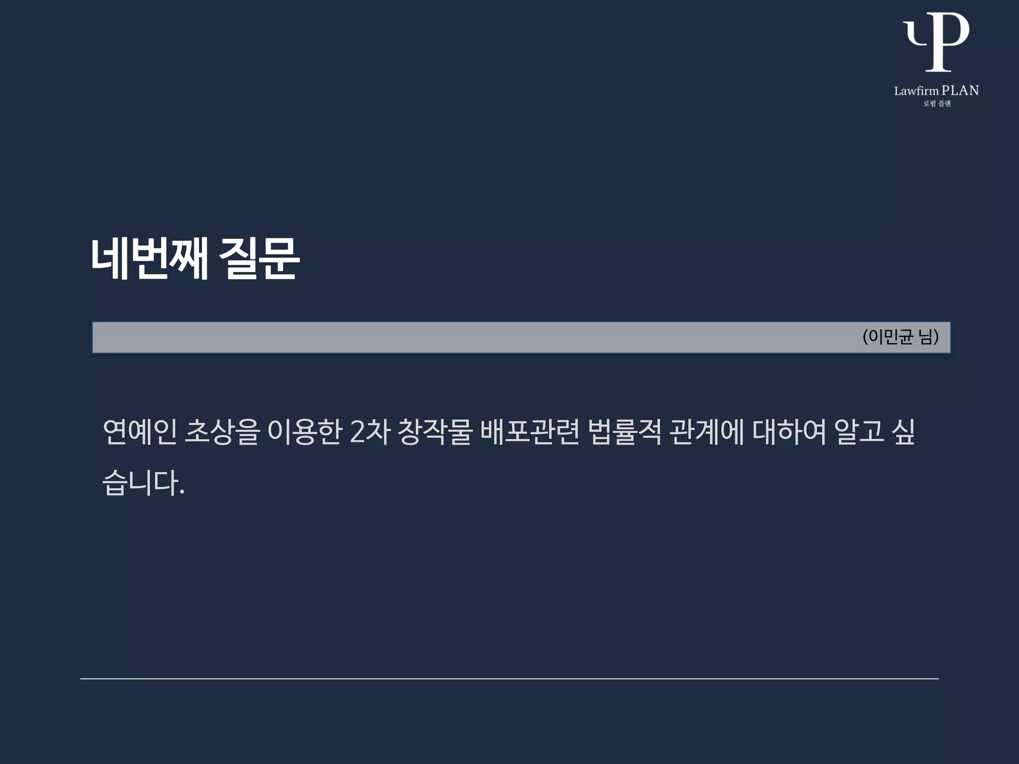 네번째 질문
(이민균 님)
연예인 초상을 이용한 2차 창작물 배포관련 법률적 관계에 대하여 알고 싶
습니다.
 