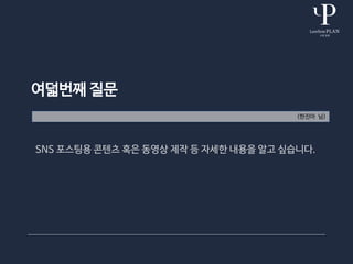 여덟번째 질문
(한진아 님)
SNS 포스팅용 콘텐츠 혹은 동영상 제작 등 자세한 내용을 알고 싶습니다.
 