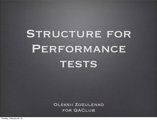 Structure for
                            Performance
                               tests

                              Oleksii Zozulenko
                                 for QAClub
Tuesday, February 26, 13
 